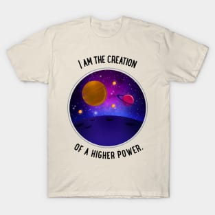I am the creation of a higher power. T-Shirt